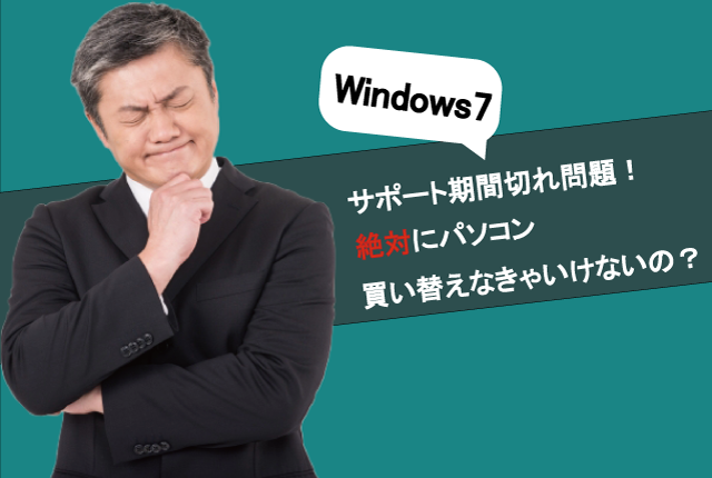 Windows７のサポート期限切れ問題！絶対にパソコン買い替えなきゃいけないの？