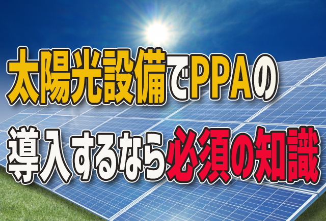 太陽光設備でPPAの導入するなら必須の知識