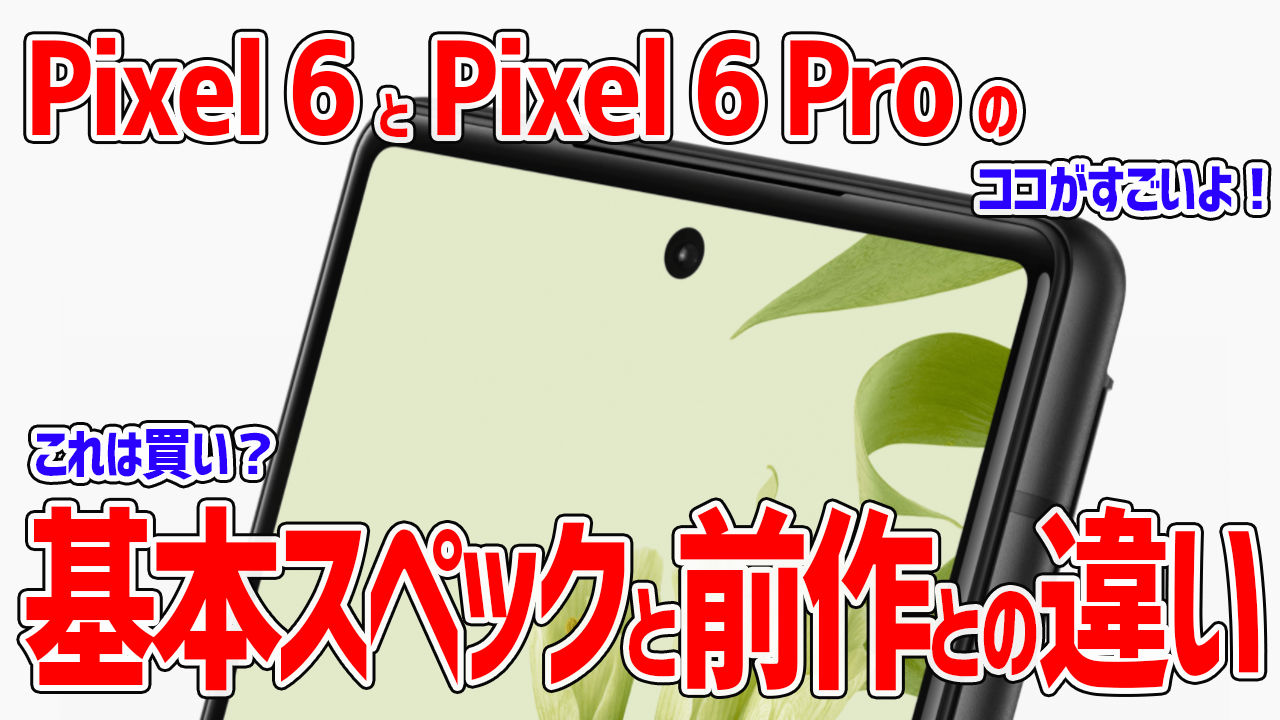 Pixel6とPixel6Proのスペックや前作シリーズとの違いを速攻で理解するための記事