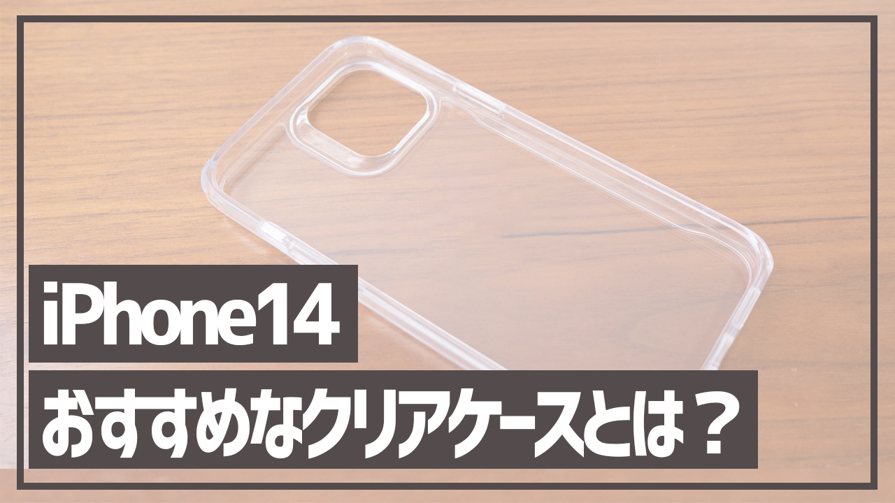 iPhone14対応のおすすめなクリアケースとは?本体が映える高透明度なiPhoneケース