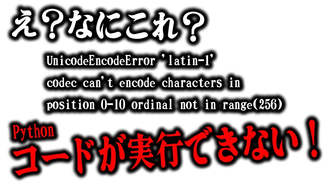 【解決した】UnicodeEncodeError-'latin-1'-codec-can't-encode-characters-in-position-0-10-ordinal-not-in-range(256)