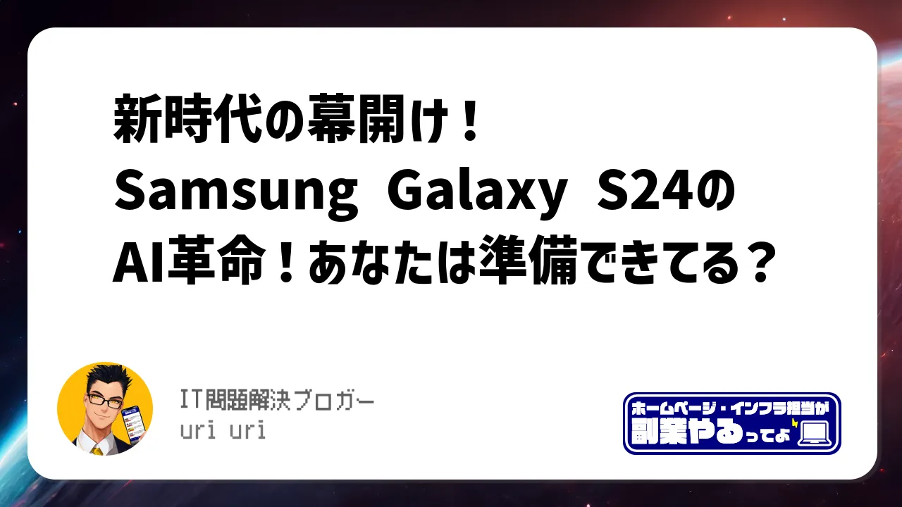 新時代の幕開け！Samsung Galaxy S24のAI革命！あなたは準備できてる？