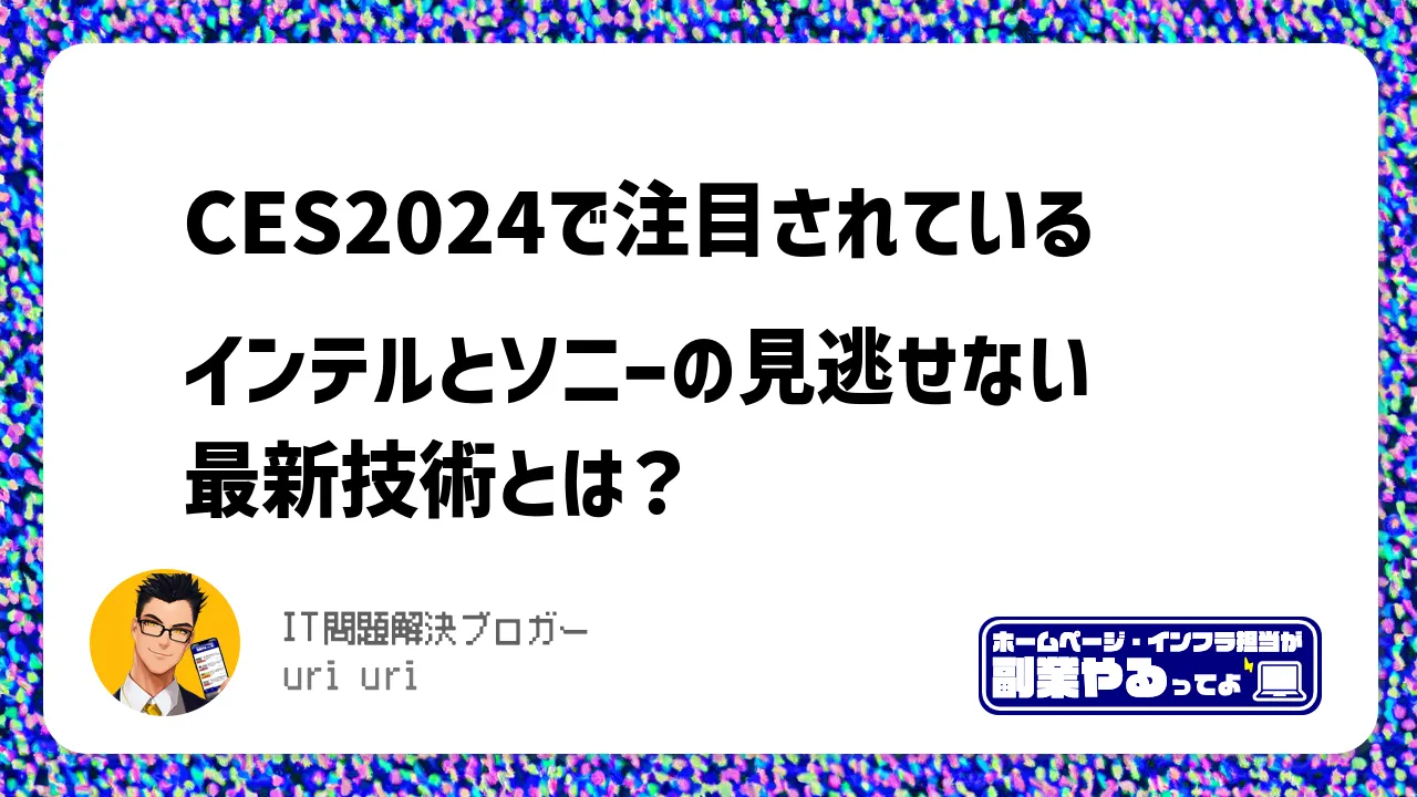 CES2024で注目されているインテルとソニーの見逃せない最新技術とは？