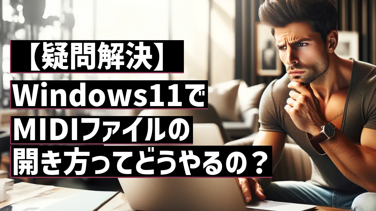 【疑問解決】Windows11でMIDIファイルの開き方ってどうやるの？