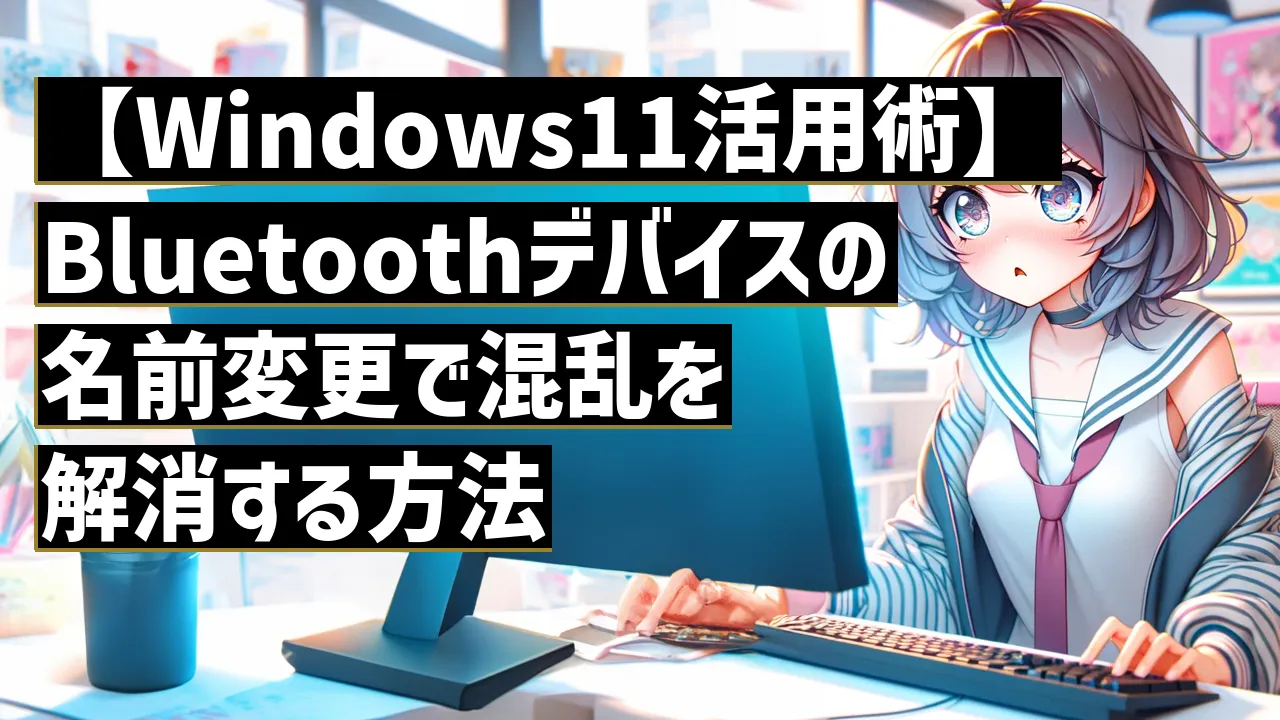 【Windows11活用術】Bluetoothデバイスの名前変更で混乱を解消する方法