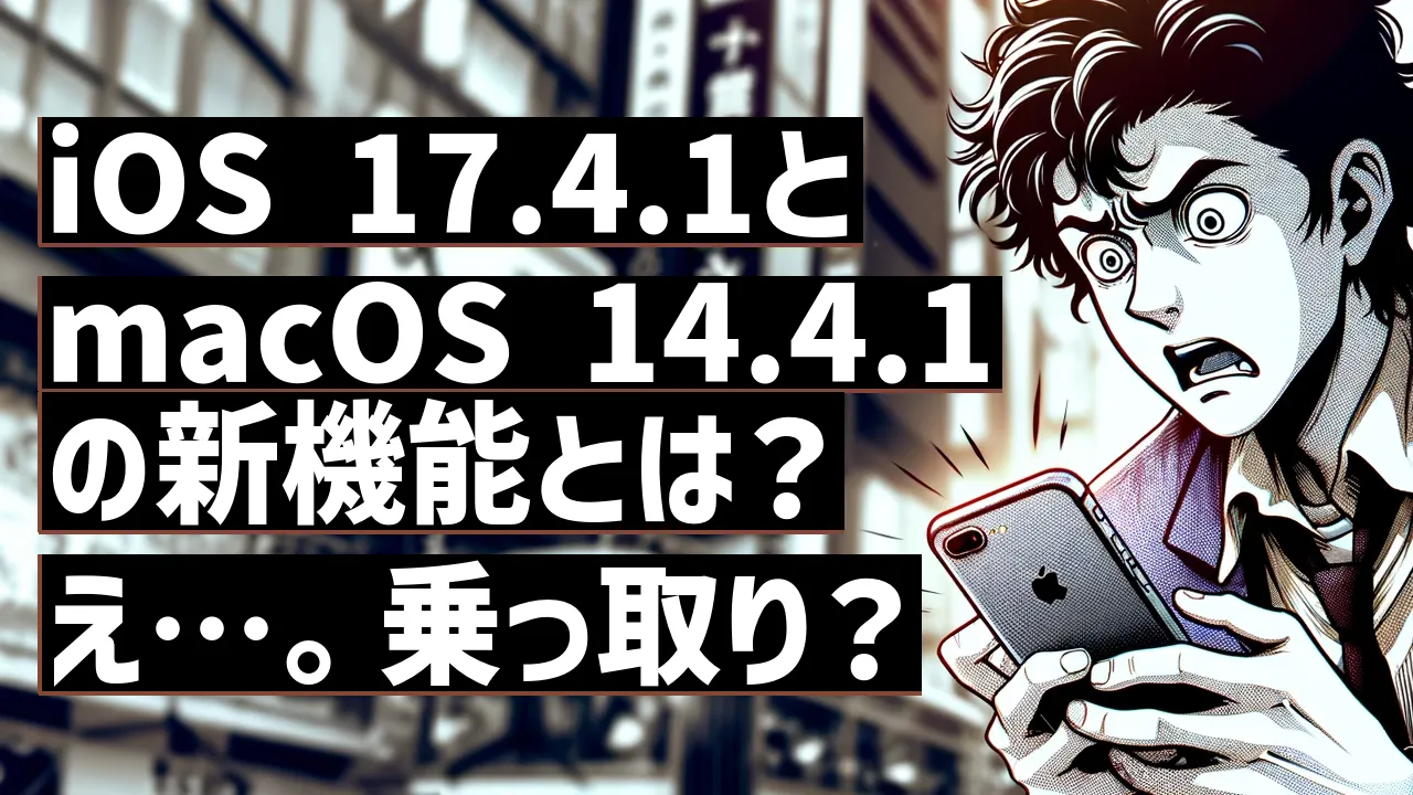 iOS 17.4.1とmacOS 14.4.1の新機能とは？え…。乗っ取り？