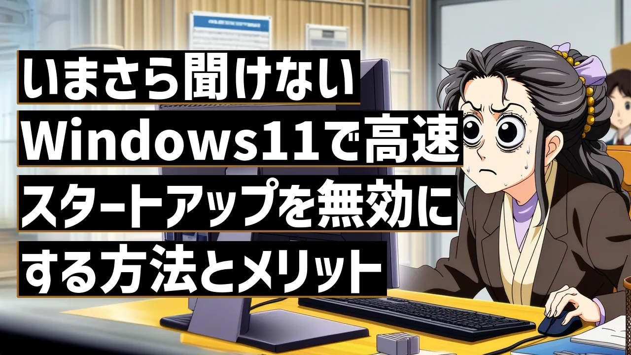 いまさら聞けないWindows11で高速スタートアップを無効にする方法とメリット