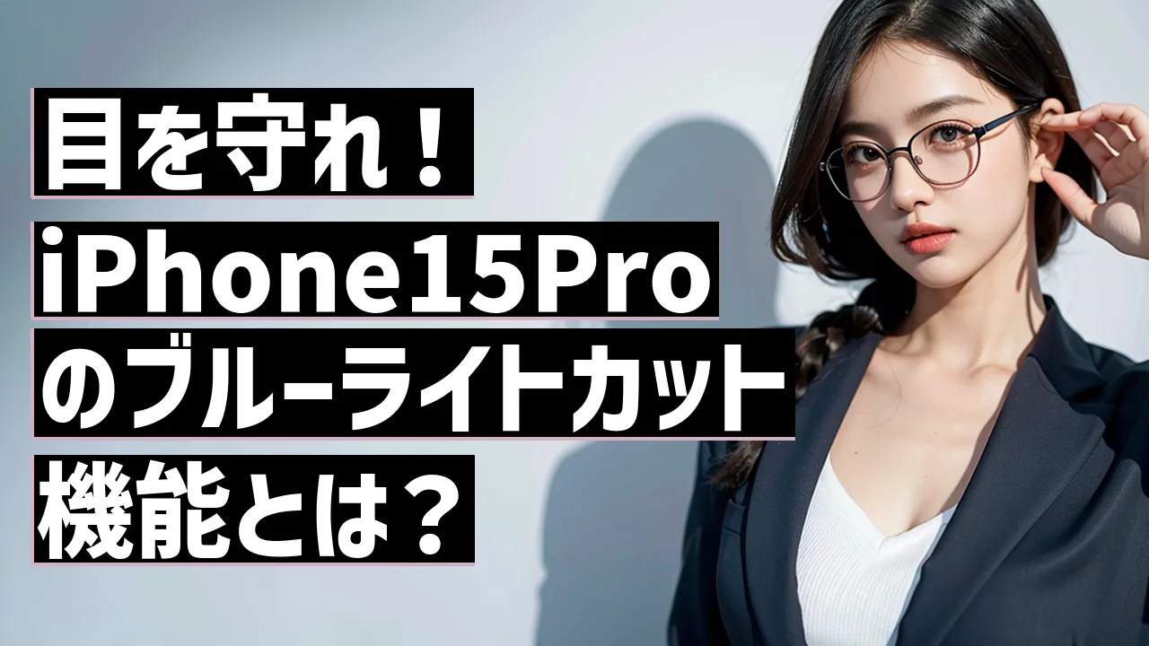 目を守れ！iPhone15Proのブルーライトカット機能とは？